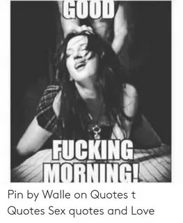 GOOD FUCKING MORNING Pin by Walle on Quotes T Quotes Sex Quo