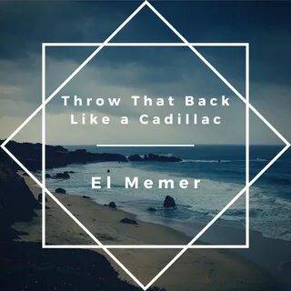 Throw That Back Like a Cadillac - song by El Memer Spotify