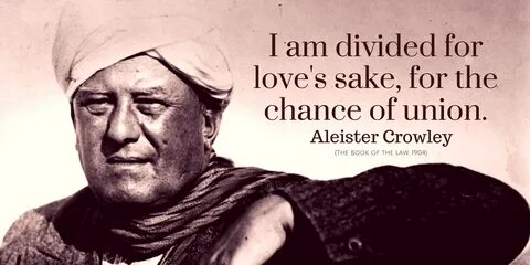 Aleister Crowley Quote: I am divided for love's sake, for th