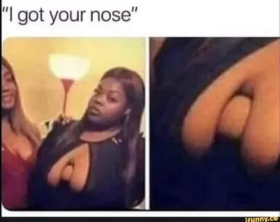 I got your nose boob meme