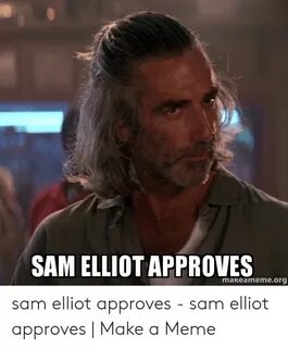SAM ELLIOT APPROVES Makeamemeorg Sam Elliot Approves - Sam E