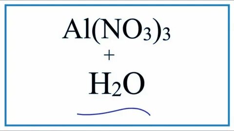 Equation for Al(NO3)3 + H2O (Aluminum nitrate + Water) - You