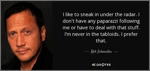 Rob Schneider quote: I like to sneak in under the radar. I d