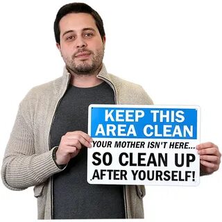 Funny Keep This Area Clean Up Your Mother Isn't Here Sign, S