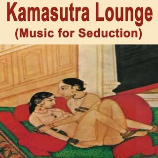Kamasutra Lounge (Music for Seduction) the Ancient, Erotic &