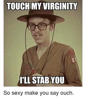TOUCHMY VIRGINITY ILL STAB YOU So Sexy Make You Say Ouch Sex