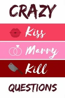 Crazy 'Kiss Marry Kill' Game Questions Kiss marry kill game,