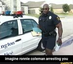 Imagine ronnie coleman arresting you - imagine ronnie colema