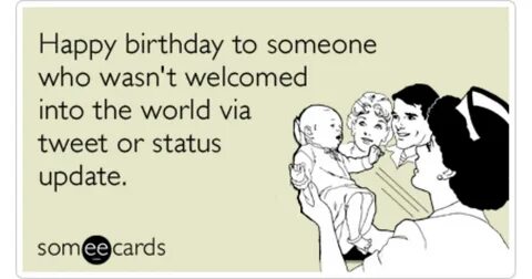 Happy birthday to someone who wasn't welcomed into the world