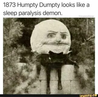 1873 Humpty Dumpty looks like a sleep paralysis demon. - iFu