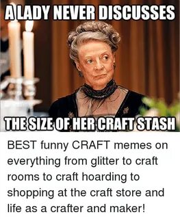 ALADY NEVER DISCUSSES THE SIZEOFHER CRAFTSTASH BEST Funny CR