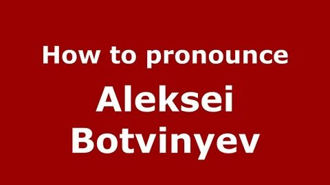 How to pronounce Aleksei Botvinyev (Russian/Russia) - Pronou