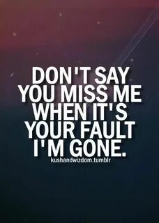 Don't say you miss me when it's your fault I'm gone. Inspira