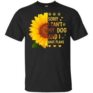 Sunflower sorry I can’t my dog and I have plans shirt - Awes