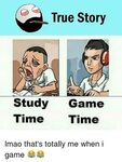 True Story 24 Study Game Time Time LMAO Meme on esmemes.com