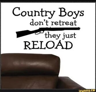 Country Boys don’t retreat they just RELOAD