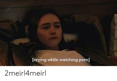 Crying While Watching Porn 2meirl4meirl Crying Meme on astro