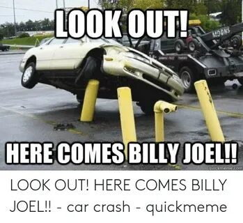 LOOK OUT! SOGN HERE COMES BILLY JOEL!! Quickmemecom LOOK OUT