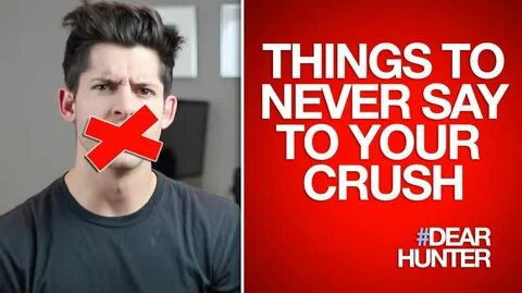 5 THINGS TO NEVER SAY TO YOUR CRUSH #DearHunter Your crush, 