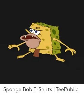 Sponge Bob T-Shirts TeePublic Sponge Meme on ME.ME