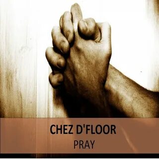 Pray Chez D, 'Floor, Chez D'Floor, Chez D & 'Floor слушать о
