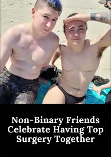 Non-Binary Friends Celebrate Having Top Surgery Together Wow