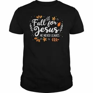 Fall For Jesus He Never Leaves Shirt in 2019 Shirts, Hoodies