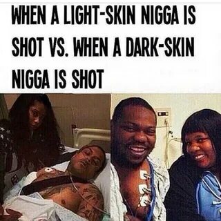 When a light-skin nigga is shot vs. when a dark-skin nigga i