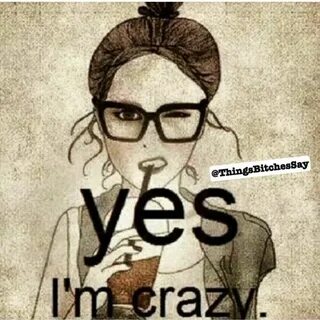 I am not afraid to admit it and own it.. Im crazy, Cute quot