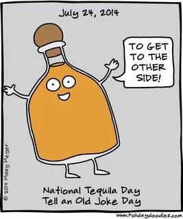 July 24, 2014: National Tequila Day; Tell an Old Joke Day Na