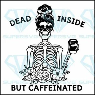 Dead Inside But Caffeinated Svg Dead Inside Svg - SuperSVG C