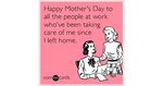 Happy mother's day to all the people at work who've been tak