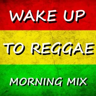 Альбом Wake Up To Reggae Morning Mix слушать онлайн бесплатн