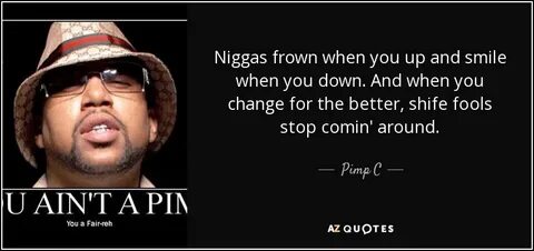 Pimp C quote: Niggas frown when you up and smile when you do