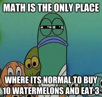 math is the only place where its normal to buy 10 watermelon