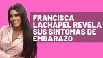 FRANCISCA LACHAPEL REVELA LOS SÍNTOMAS DE SU EMBARAZO - YouT