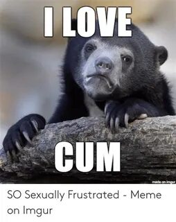 I LOVE CUM Made on Imgur Love Meme on astrologymemes.com