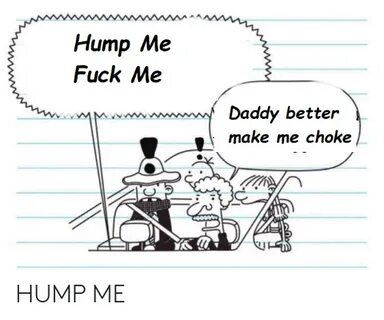 Hump Me Fuck Me Daddy Better Make Me Choke HUMP ME Make Meme