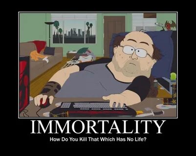 Immortality. South Park WoW episode. I play WoW too. South p