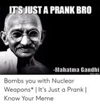 ITSJUST a PRANK BRO -Mahatma Gandhi TOLL Bombs You With Nucl