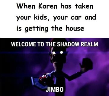 Karen Welcome To The Shadow Realm, Jimbo Know Your Meme