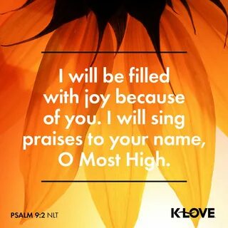I will be filled with joy because of you. I will sing praise