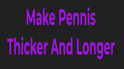 How To Make Pennis Thicker And Longer Naturally At Home - Yo