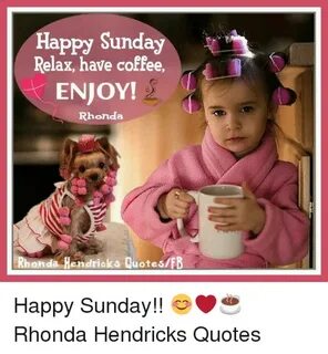Happy Sunday Relax Have Coffee ENJOY! Rhonda Rhonda Hendrick