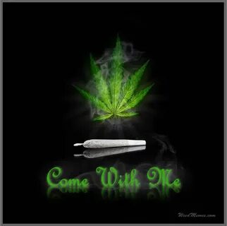 Come with me Smoke Weed Meme - Weed Memes