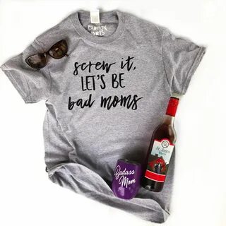 Bad moms, moms who drink, Girls night guy, badass mom, women