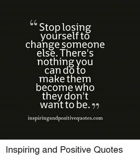 Stop Losing Yourself to Change Someone Else There's Nothing 