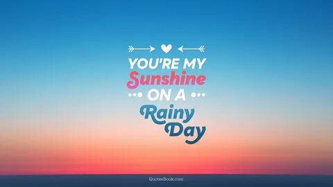 You're my sunshine on a rainy day - Page 8 - QuotesBook