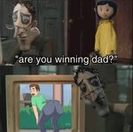 Are ya winning dad? Coraline's Dad / Are You Winning, Dad? K