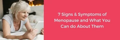 7 Signs and Symptoms of Menopause and What can you do about 
